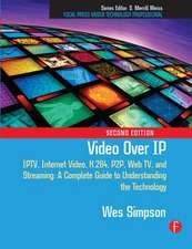 Video Over IP: IPTV, Internet Video, H.264, P2P, Web TV, and Streaming: A Complete Guide to Understanding the Technology