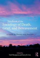 Handbook of the Sociology of Death, Grief, and Bereavement: A Guide to Theory and Practice