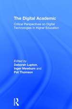 The Digital Academic: Critical Perspectives on Digital Technologies in Higher Education