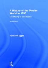 A History of the Muslim World to 1750: The Making of a Civilization