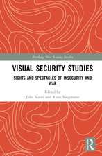 Visual Security Studies: Sights and Spectacles of Insecurity and War