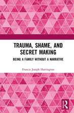 Trauma, Shame, and Secret Making: Being a Family Without a Narrative