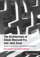 The Architecture of Edwin Maxwell Fry and Jane Drew: Twentieth Century Architecture, Pioneer Modernism and the Tropics