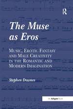 The Muse as Eros: Music, Erotic Fantasy and Male Creativity in the Romantic and Modern Imagination