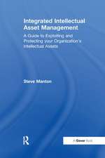 Integrated Intellectual Asset Management: A Guide to Exploiting and Protecting your Organization's Intellectual Assets