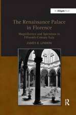 The Renaissance Palace in Florence: Magnificence and Splendour in Fifteenth-Century Italy