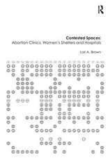 Contested Spaces: Abortion Clinics, Women's Shelters and Hospitals: Politicizing the Female Body