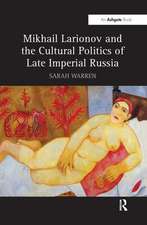 Mikhail Larionov and the Cultural Politics of Late Imperial Russia