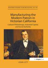 Manufacturing the Modern Patron in Victorian California: Cultural Philanthropy, Industrial Capital, and Social Authority