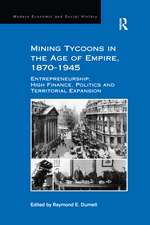 Mining Tycoons in the Age of Empire, 1870–1945: Entrepreneurship, High Finance, Politics and Territorial Expansion