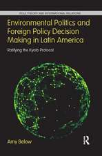 Environmental Politics and Foreign Policy Decision Making in Latin America: Ratifying the Kyoto Protocol