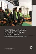 The Politics of Protection Rackets in Post-New Order Indonesia: Coercive Capital, Authority and Street Politics