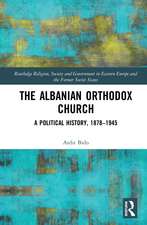 The Albanian Orthodox Church: A Political History, 1878–1945