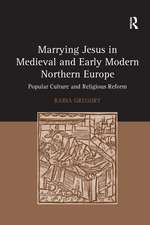 Marrying Jesus in Medieval and Early Modern Northern Europe: Popular Culture and Religious Reform