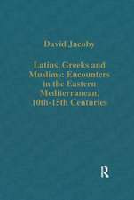 Latins, Greeks and Muslims: Encounters in the Eastern Mediterranean, 10th-15th Centuries