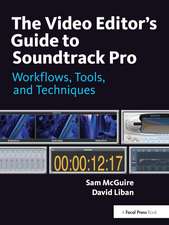 The Video Editor's Guide to Soundtrack Pro: Workflows, Tools, and Techniques