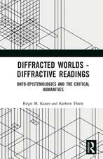 Diffracted Worlds - Diffractive Readings: Onto-Epistemologies and the Critical Humanities