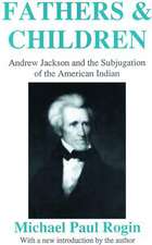 Fathers and Children: Andrew Jackson and the Subjugation of the American Indian