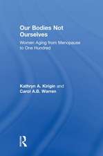 Our Bodies Not Ourselves: WOMEN AGING FROM MENOPAUSE TO ONE HUNDRED