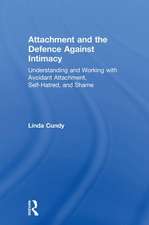 Attachment and the Defence Against Intimacy: Understanding and Working with Avoidant Attachment, Self-Hatred, and Shame