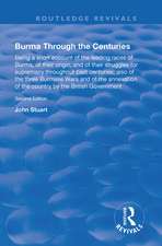 Burma Through the Centuries: Being a short account of the leading races of Burma, of their origin, and of their struggles for supremacy throughout past centuries; also of the three Burmese Wars and of the annexation of te country by the British Government