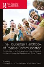 The Routledge Handbook of Positive Communication: Contributions of an Emerging Community of Research on Communication for Happiness and Social Change