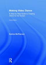 Making Video Dance: A Step-by-Step Guide to Creating Dance for the Screen (2nd ed)