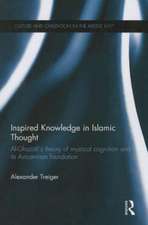 Inspired Knowledge in Islamic Thought: Al-Ghazali's Theory of Mystical Cognition and Its Avicennian Foundation