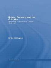 Britain, Germany and the Cold War: The Search for a European Détente 1949–1967