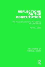 Reflections on the Constitution (Works of Harold J. Laski): The House of Commons, The Cabinet, The Civil Service