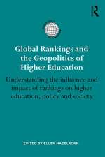 Global Rankings and the Geopolitics of Higher Education: Understanding the influence and impact of rankings on higher education, policy and society