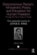 Dysconscious Racism, Afrocentric Praxis, and Education for Human Freedom: Through the Years I Keep on Toiling: The selected works of Joyce E. King