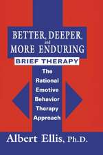 Better, Deeper And More Enduring Brief Therapy: The Rational Emotive Behavior Therapy Approach