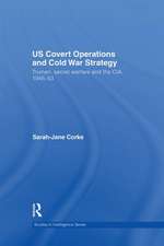 US Covert Operations and Cold War Strategy: Truman, Secret Warfare and the CIA, 1945-53