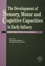 The Development Of Sensory, Motor And Cognitive Capacities In Early Infancy: From Sensation To Cognition