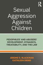 Sexual Aggression Against Children: Pedophiles’ and Abusers' Development, Dynamics, Treatability, and the Law