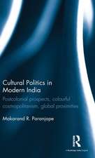 Cultural Politics in Modern India: Postcolonial prospects, colourful cosmopolitanism, global proximities