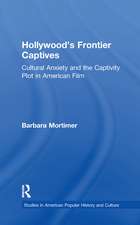 Hollywood's Frontier Captives: Cultural Anxiety and the Captivity Plot in American Film