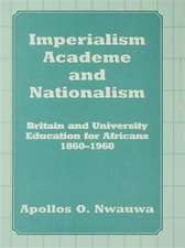 Imperialism, Academe and Nationalism: Britain and University Education for Africans 1860-1960