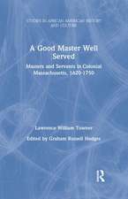 A Good Master Well Served: Masters and Servants in Colonial Massachusetts, 1620-1750