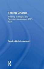 Taking Charge: Nursing, Suffrage, and Feminism in America, 1873-1920