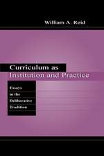 Curriculum as Institution and Practice: Essays in the Deliberative Tradition