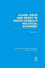 Class, Race and Sport in South Africa's Political Economy (RLE Sports Studies)