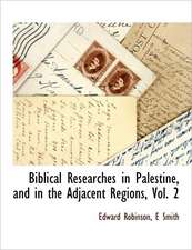 Biblical Researches in Palestine, and in the Adjacent Regions, Vol. 2