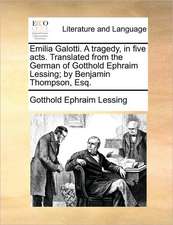 Emilia Galotti. A tragedy, in five acts. Translated from the German of Gotthold Ephraim Lessing; by Benjamin Thompson, Esq.