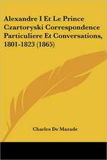 Alexandre I Et Le Prince Czartoryski Correspondence Particuliere Et Conversations, 1801-1823 (1865)