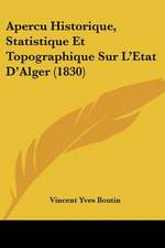 Apercu Historique, Statistique Et Topographique Sur L'Etat D'Alger (1830)