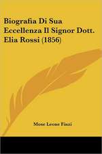 Biografia Di Sua Eccellenza Il Signor Dott. Elia Rossi (1856)