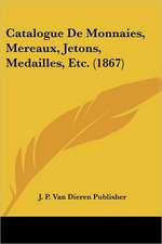 Catalogue De Monnaies, Mereaux, Jetons, Medailles, Etc. (1867)