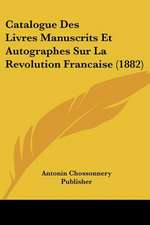 Catalogue Des Livres Manuscrits Et Autographes Sur La Revolution Francaise (1882)